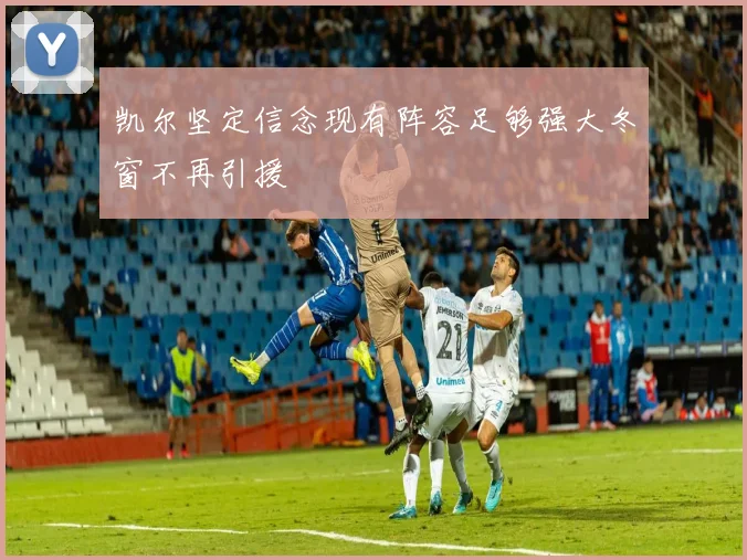 凯尔坚定信念现有阵容足够强大冬窗不再引援
