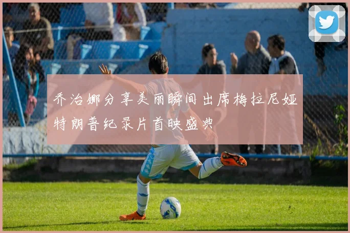 乔治娜分享美丽瞬间出席梅拉尼娅特朗普纪录片首映盛典