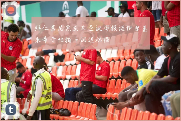 拜仁慕尼黑发布圣诞海报诺伊尔基米希于帕梅卡诺送祝福