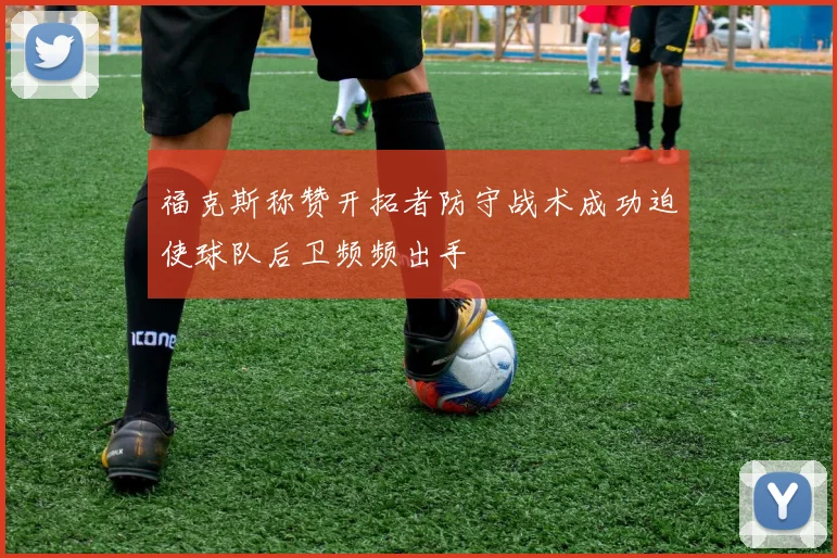 福克斯称赞开拓者防守战术成功迫使球队后卫频频出手
